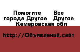 Помогите!!! - Все города Другое » Другое   . Кемеровская обл.